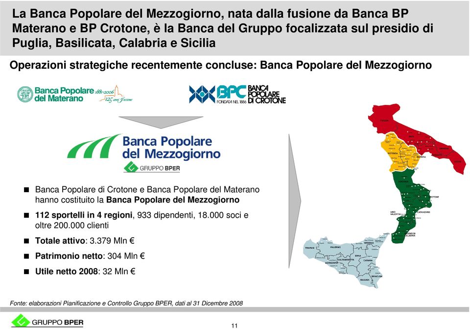 del Materano hanno costituito la Banca Popolare del Mezzogiorno 112 sportelli in 4 regioni, 933 dipendenti, 18.000 soci e oltre 200.