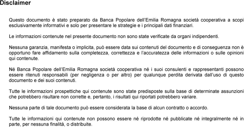 Nessuna garanzia, manifesta o implicita, può essere data sui contenuti del documento e di conseguenza non è opportuno fare affidamento sulla completezza, correttezza e l accuratezza delle