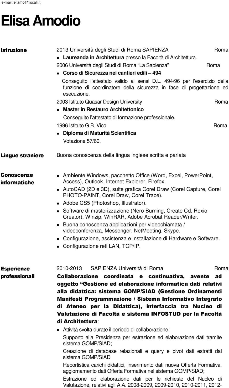 2003 Istituto Quasar Design University Roma Master in Restauro Architettonico Conseguito l attestato di formazione professionale. 1996 Istituto G.B.