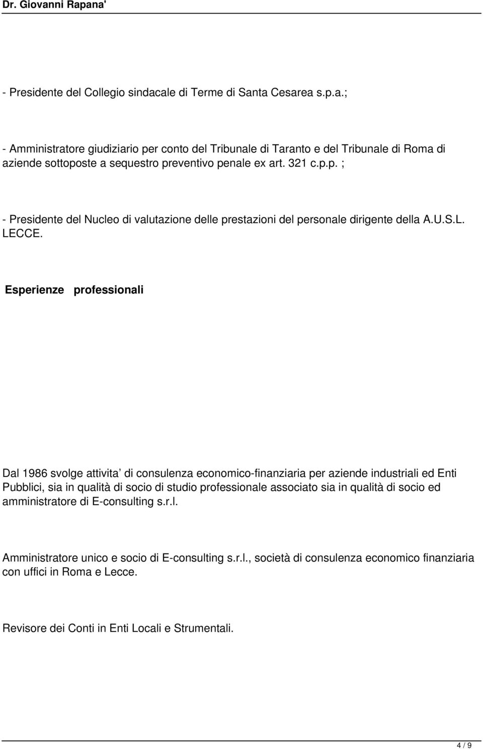 Esperienze professionali Dal 1986 svolge attivita di consulenza economico-finanziaria per aziende industriali ed Enti Pubblici, sia in qualità di socio di studio professionale associato sia