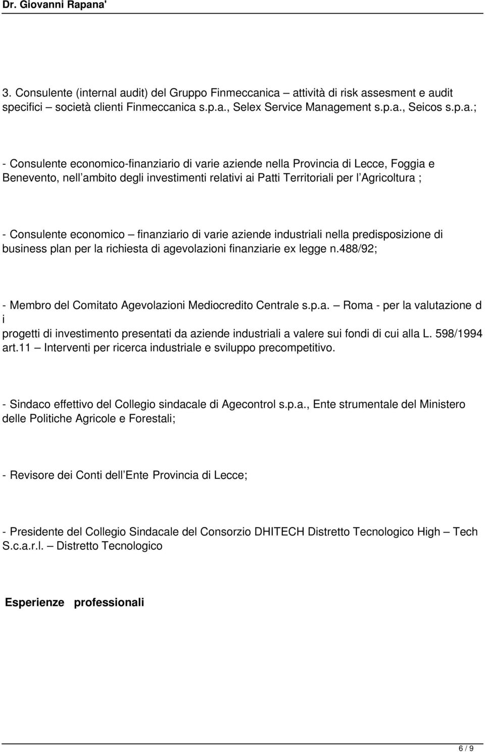 varie aziende nella Provincia di Lecce, Foggia e Benevento, nell ambito degli investimenti relativi ai Patti Territoriali per l Agricoltura ; - Consulente economico finanziario di varie aziende