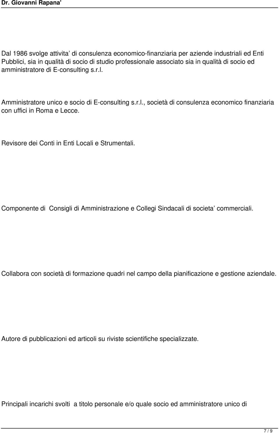 Revisore dei Conti in Enti Locali e Strumentali. Componente di Consigli di Amministrazione e Collegi Sindacali di societa commerciali.