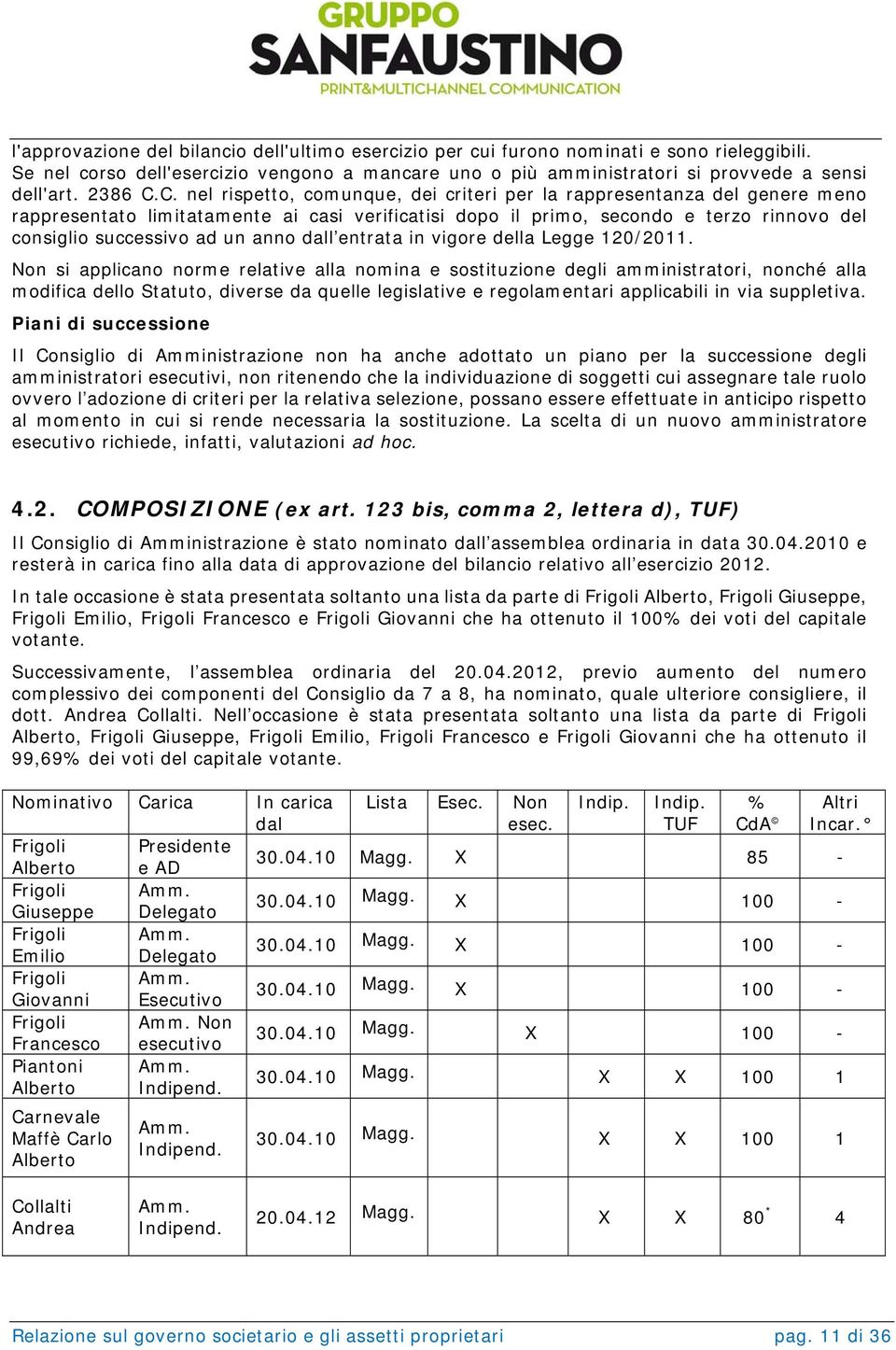 C. nel rispetto, comunque, dei criteri per la rappresentanza del genere meno rappresentato limitatamente ai casi verificatisi dopo il primo, secondo e terzo rinnovo del consiglio successivo ad un