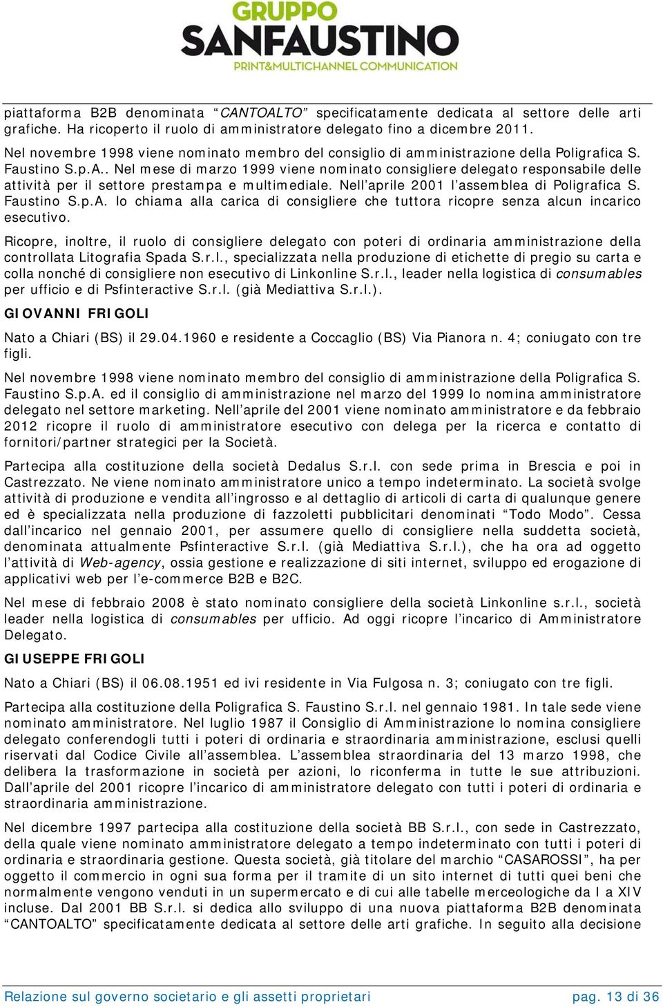 . Nel mese di marzo 1999 viene nominato consigliere delegato responsabile delle attività per il settore prestampa e multimediale. Nell aprile 2001 l assemblea di Poligrafica S. Faustino S.p.A.