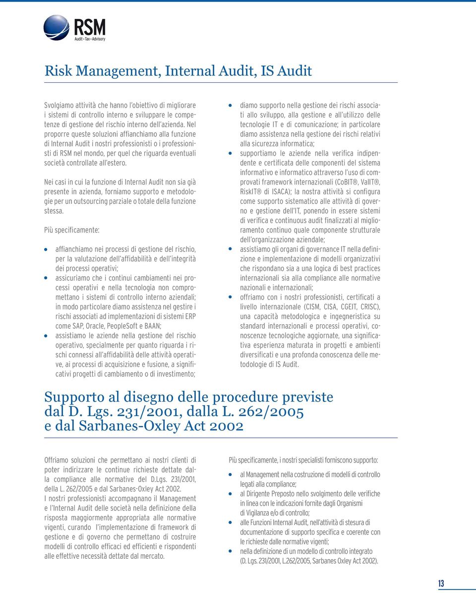 Nei casi in cui la funzione di Internal Audit non sia già presente in azienda, forniamo supporto e metodologie per un outsourcing parziale o totale della funzione stessa.