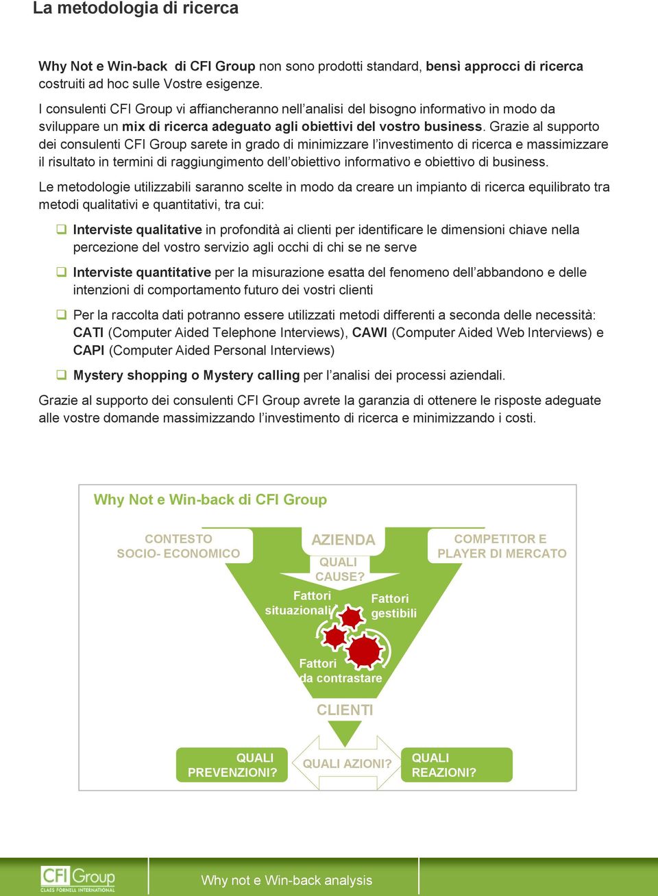 Grazie al supporto dei consulenti CFI Group sarete in grado di minimizzare l investimento di ricerca e massimizzare il risultato in termini di raggiungimento dell obiettivo informativo e obiettivo di