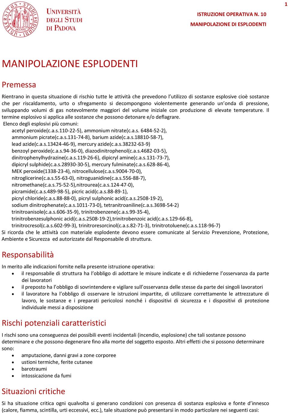 Il termine esplosivo si applica alle sostanze che possono detonare e/o deflagrare. Elenco degli esplosivi più comuni: acetyl peroxide(c.a.s.110-22-5), ammonium nitrate(c.a.s. 6484-52-2), ammonium picrate(c.