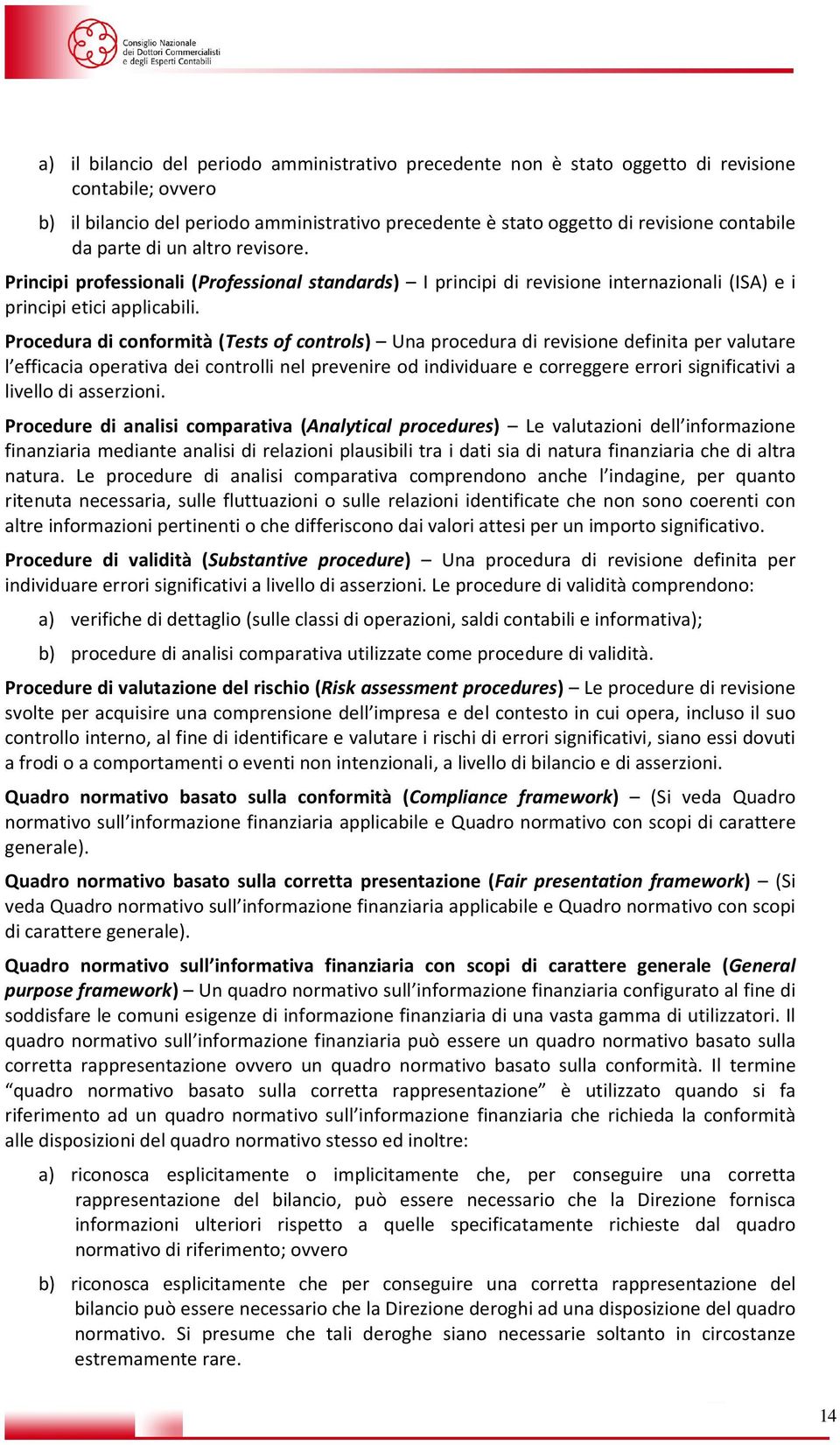 Procedura di conformità (Tests of controls) Una procedura di revisione definita per valutare l efficacia operativa dei controlli nel prevenire od individuare e correggere errori significativi a