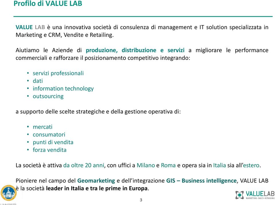 information technology outsourcing a supporto delle scelte strategiche e della gestione operativa di: mercati consumatori punti di vendita forza vendita La società è attiva da oltre