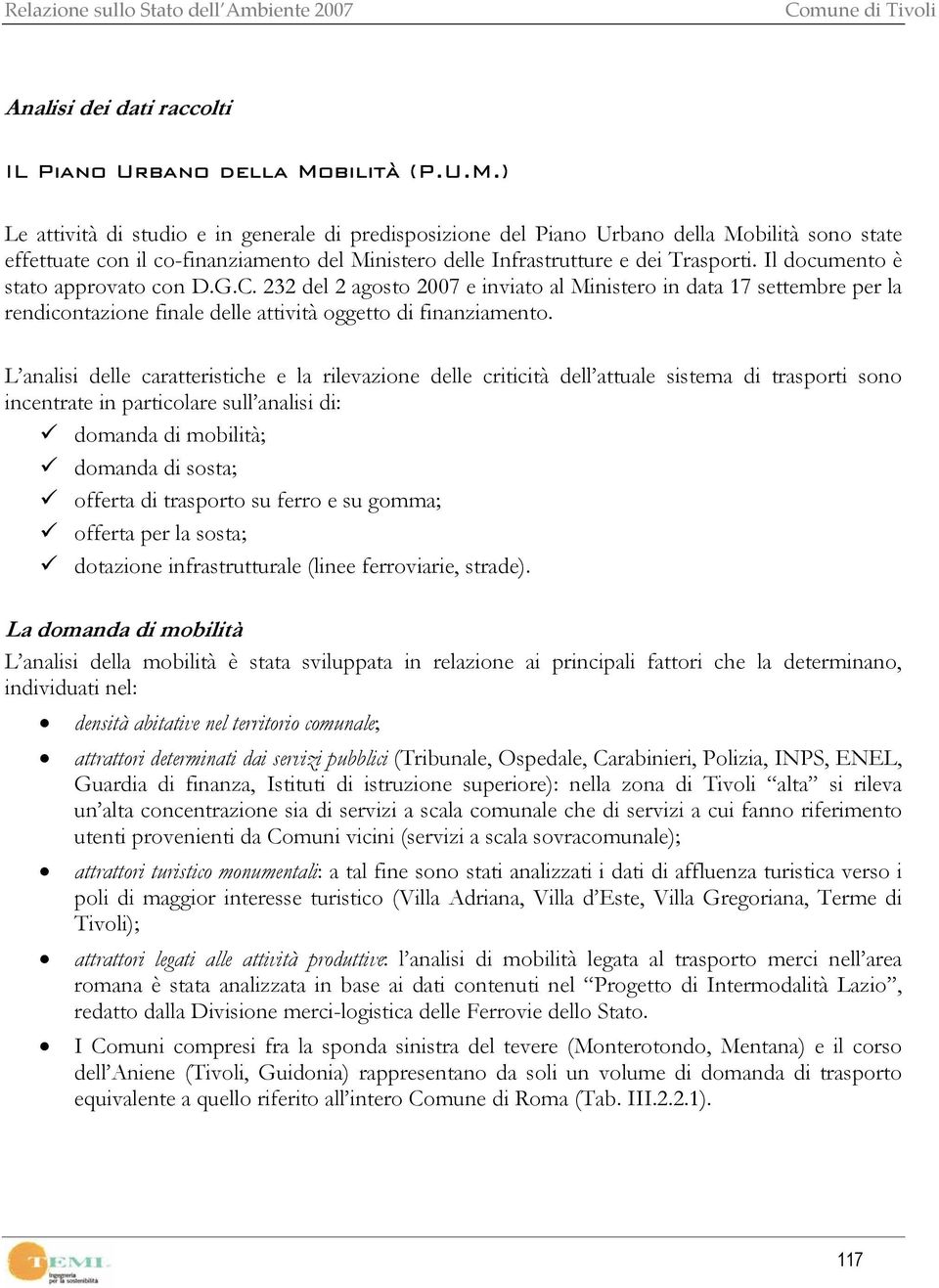 Il documento è stato approvato con D.G.C. 232 del 2 agosto 2007 e inviato al Ministero in data 17 settembre per la rendicontazione finale delle attività oggetto di finanziamento.