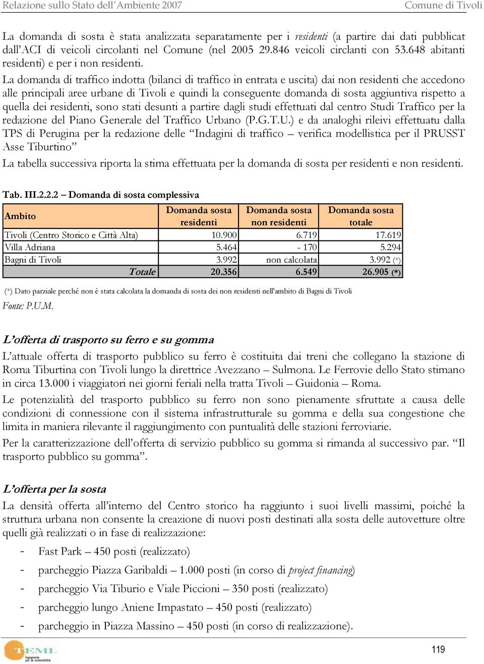 La domanda di traffico indotta (bilanci di traffico in entrata e uscita) dai non residenti che accedono alle principali aree urbane di Tivoli e quindi la conseguente domanda di sosta aggiuntiva