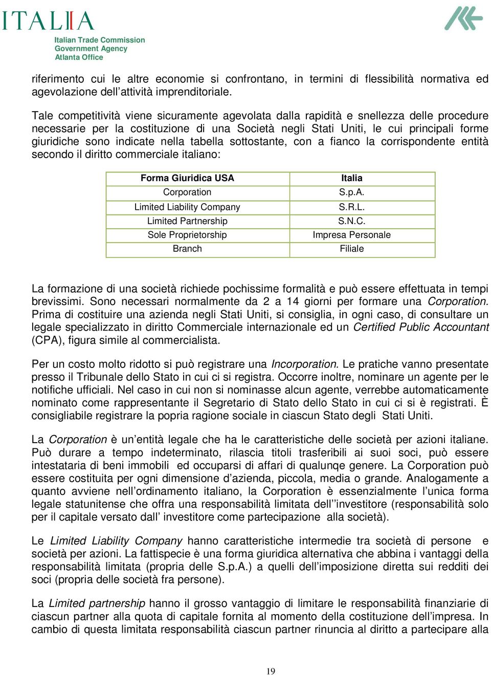 indicate nella tabella sottostante, con a fianco la corrispondente entità secondo il diritto commerciale italiano: Forma Giuridica USA Corporation Limited Liability Company Limited Partnership Sole