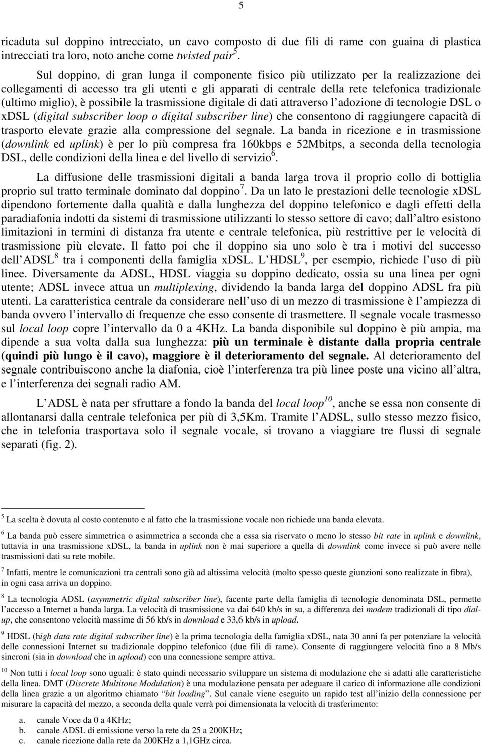 miglio), è possibile la trasmissione digitale di dati attraverso l adozione di tecnologie DSL o xdsl (digital subscriber loop o digital subscriber line) che consentono di raggiungere capacità di