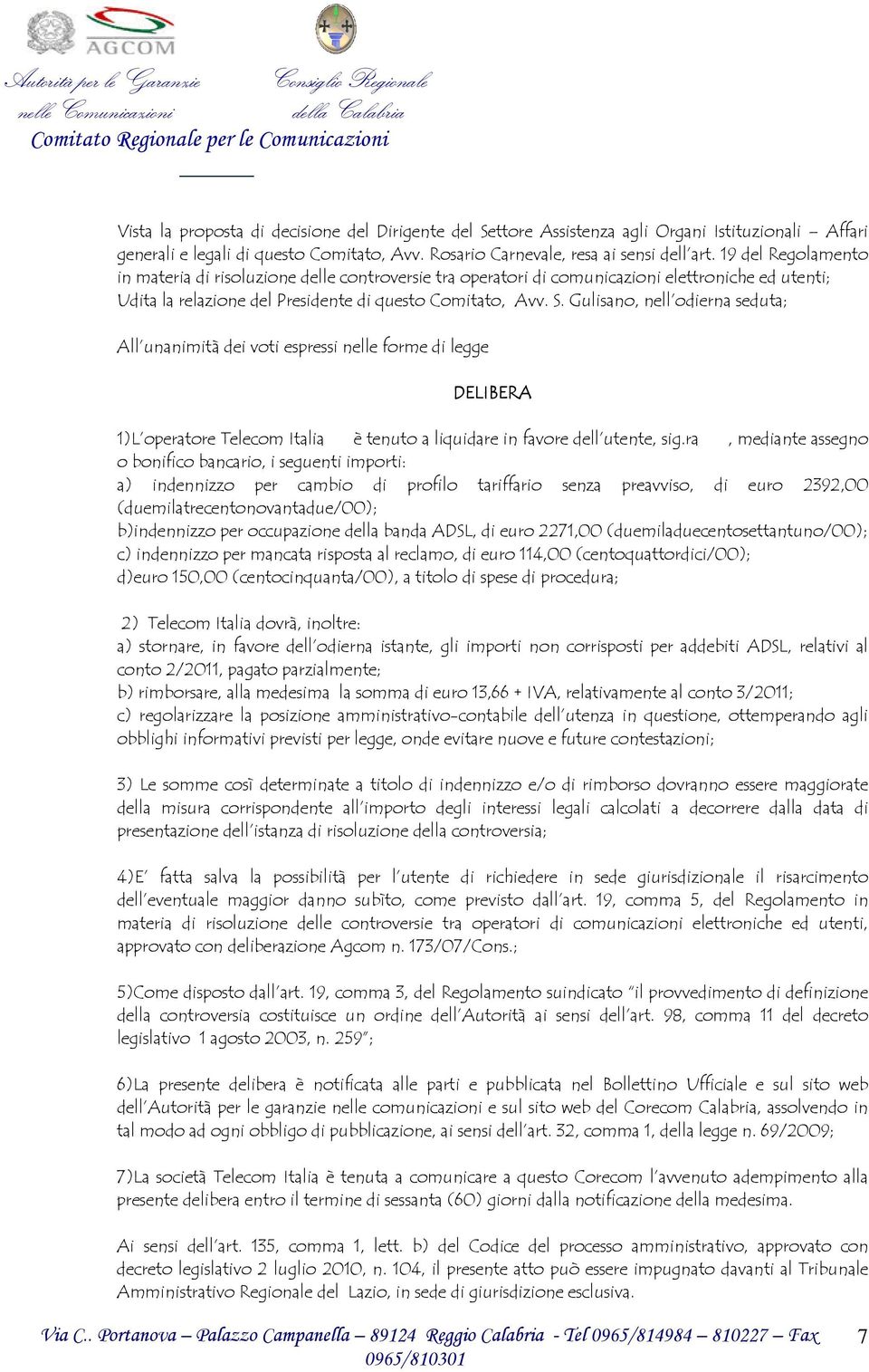 Gulisano, nell odierna seduta; All unanimità dei voti espressi nelle forme di legge DELIBERA 1)L operatore Telecom Italia è tenuto a liquidare in favore dell utente, sig.