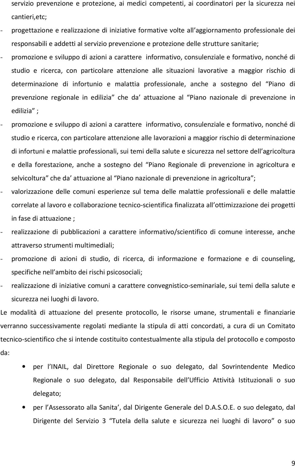 di studio e ricerca, con particolare attenzione alle situazioni lavorative a maggior rischio di determinazione di infortunio e malattia professionale, anche a sostegno del Piano di prevenzione