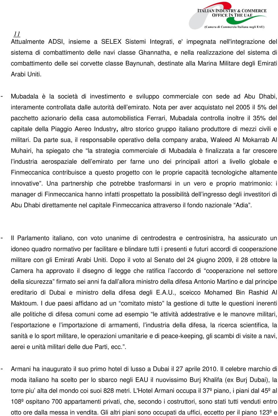 - Mubadala è la società di investimento e sviluppo commerciale con sede ad Abu Dhabi, interamente controllata dalle autorità dell emirato.