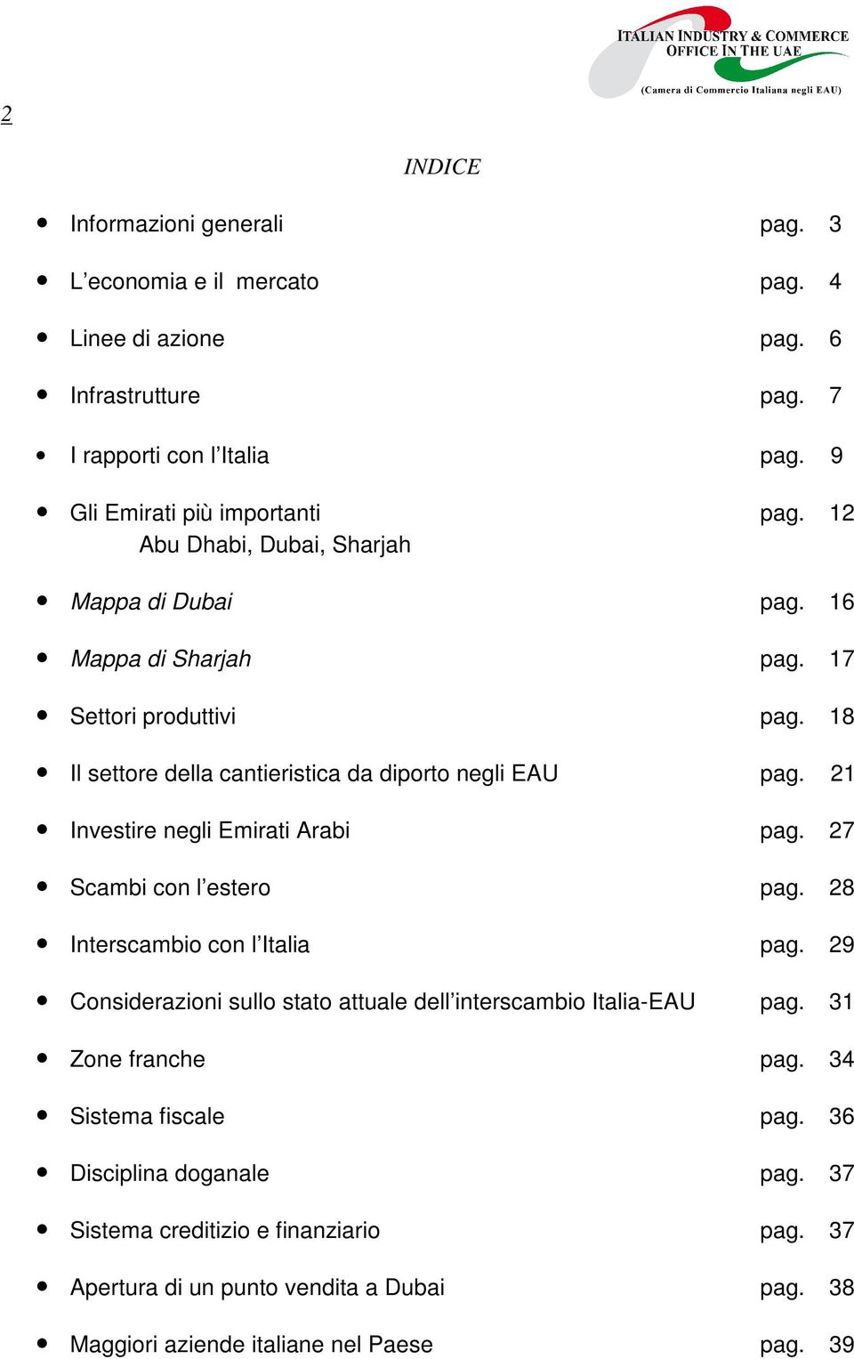 21 Investire negli Emirati Arabi pag. 27 Scambi con l estero pag. 28 Interscambio con l Italia pag. 29 Considerazioni sullo stato attuale dell interscambio Italia-EAU pag.