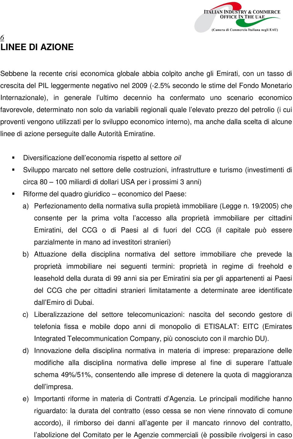 prezzo del petrolio (i cui proventi vengono utilizzati per lo sviluppo economico interno), ma anche dalla scelta di alcune linee di azione perseguite dalle Autorità Emiratine.