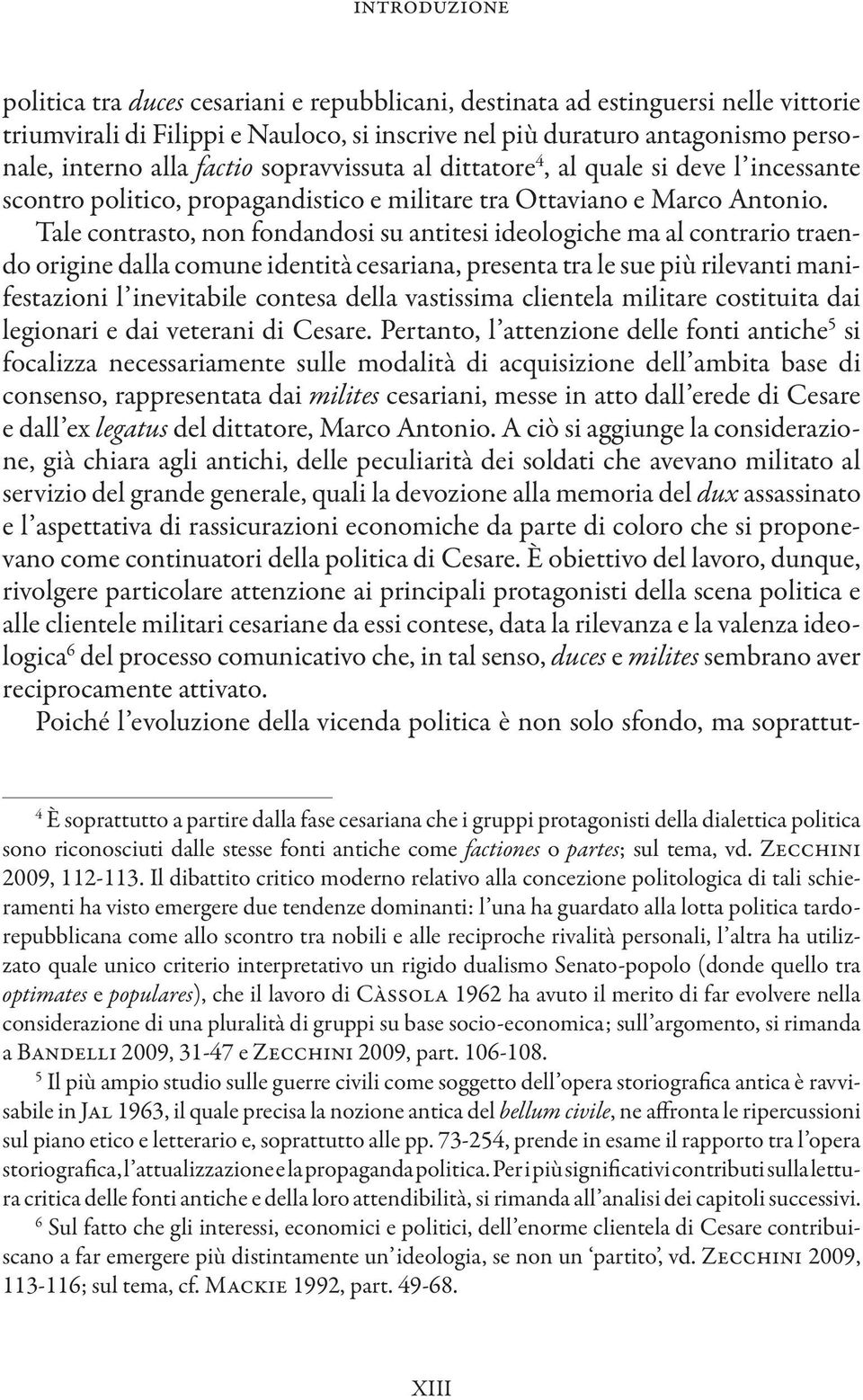 Tale contrasto, non fondandosi su antitesi ideologiche ma al contrario traendo origine dalla comune identità cesariana, presenta tra le sue più rilevanti manifestazioni l inevitabile contesa della