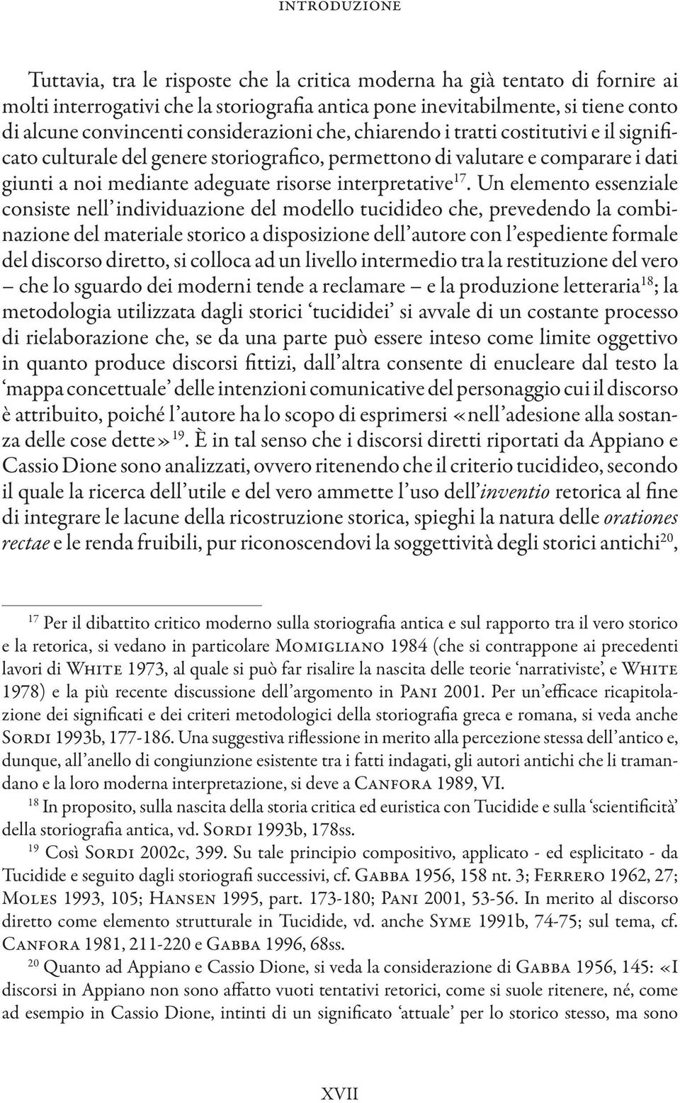 17. Un elemento essenziale consiste nell individuazione del modello tucidideo che, prevedendo la combinazione del materiale storico a disposizione dell autore con l espediente formale del discorso