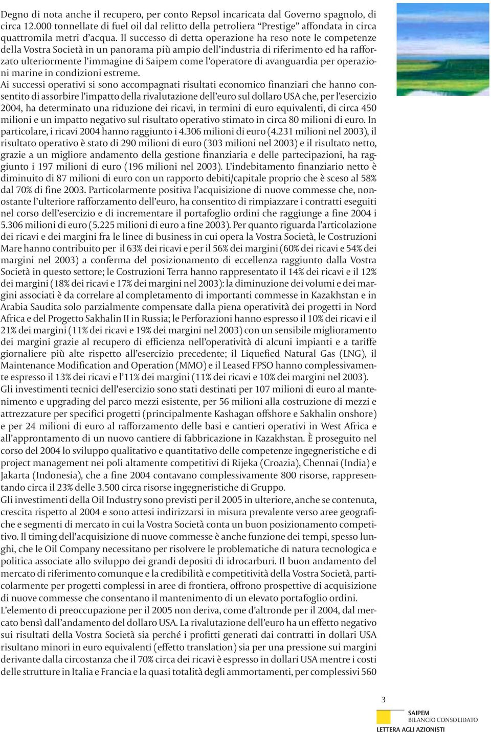 Il successo di detta operazione ha reso note le competenze della Vostra Società in un panorama più ampio dell industria di riferimento ed ha rafforzato ulteriormente l immagine di Saipem come l