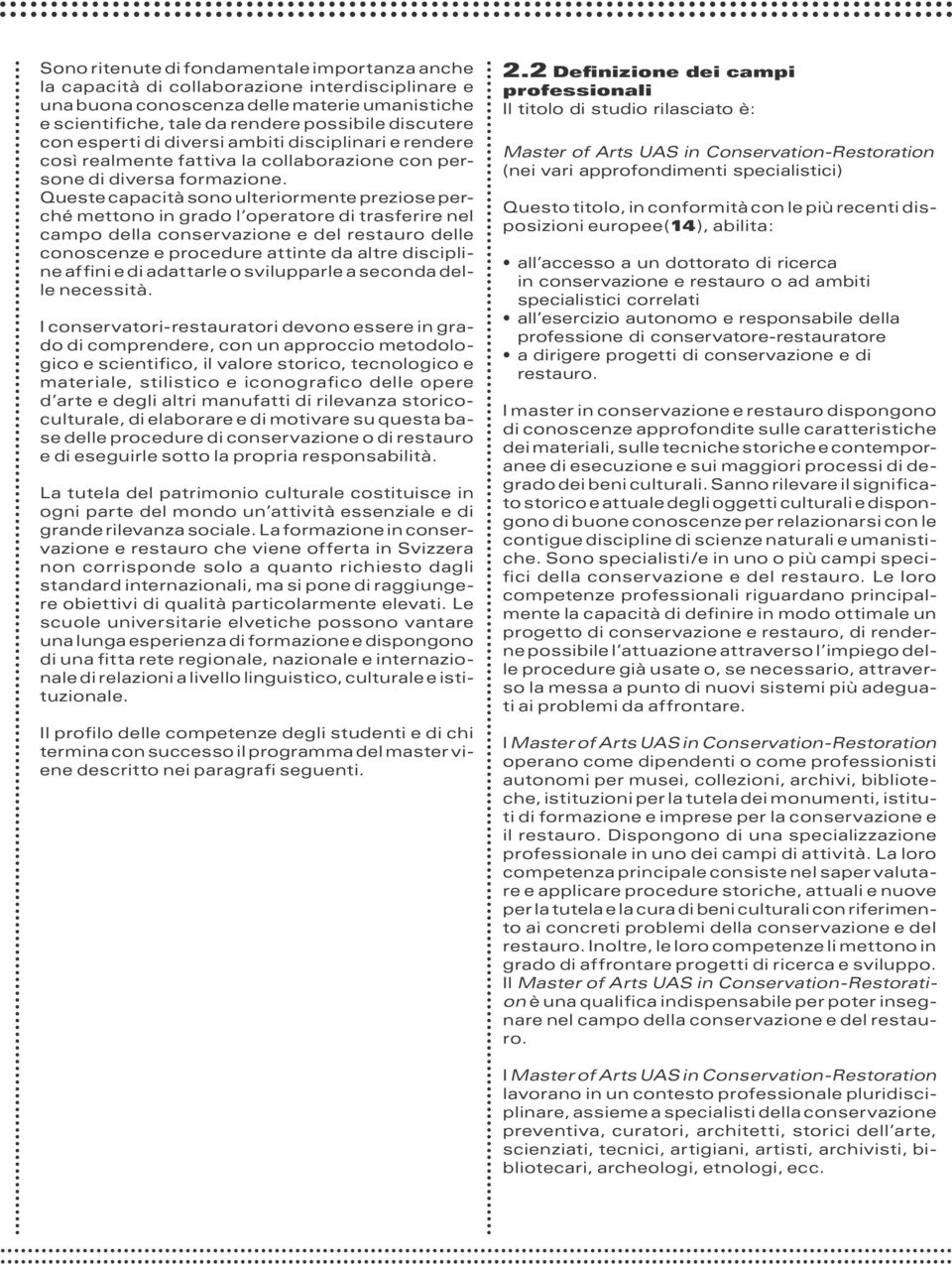 Queste capacità sono ulteriormente preziose perché mettono in grado l operatore di trasferire nel campo della conservazione e del restauro delle conoscenze e procedure attinte da altre discipline