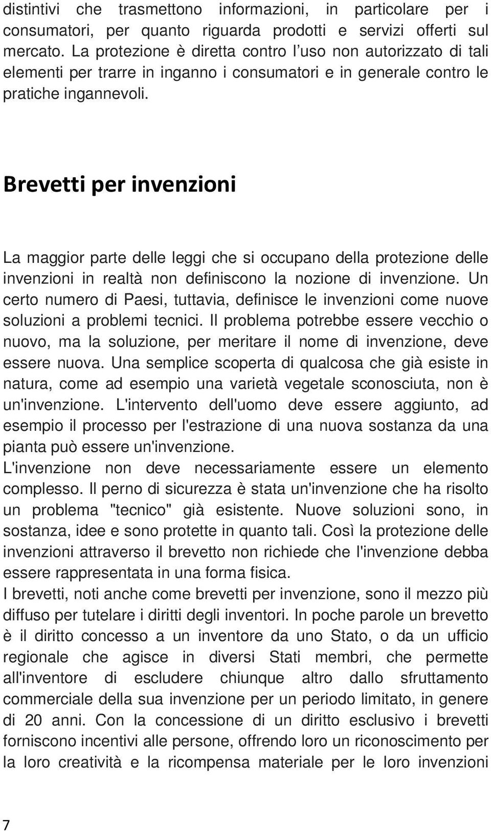 Brevetti per invenzioni La maggior parte delle leggi che si occupano della protezione delle invenzioni in realtà non definiscono la nozione di invenzione.