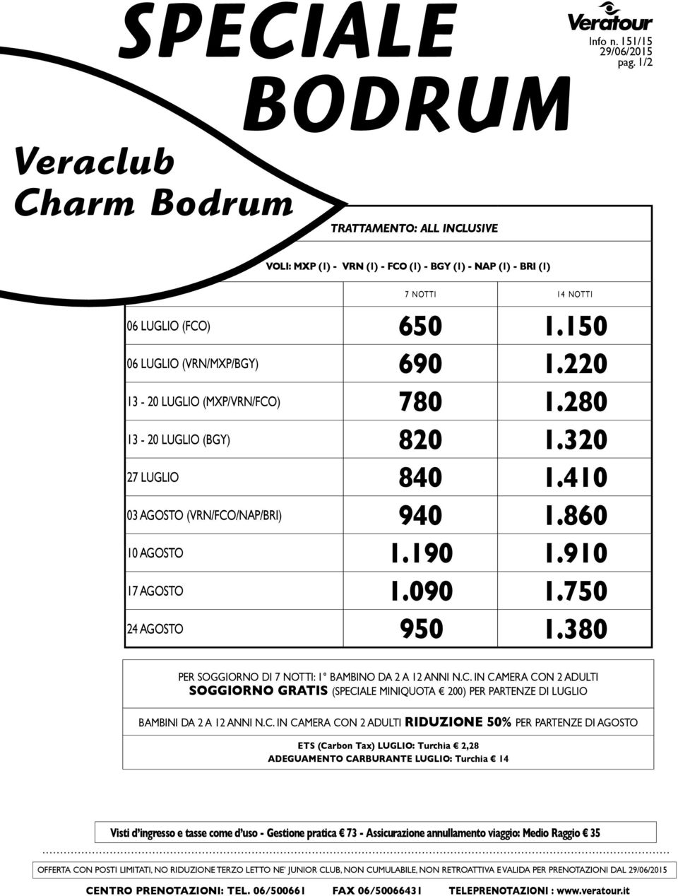 910 17 AGOSTO 1.090 1.750 24 AGOSTO 950 1.380 PER SOGGIORNO DI 7 NOTTI: 1 BAMBINO DA 2 A 12 ANNI N.C.