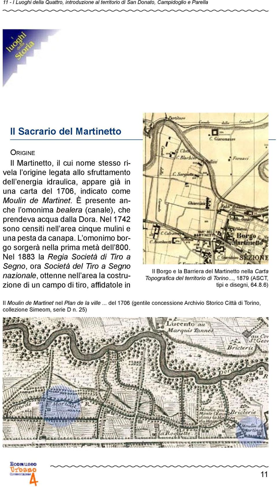 Nel 1742 sono censiti nell area cinque mulini e una pesta da canapa. L omonimo borgo sorgerà nella prima metà dell 800.