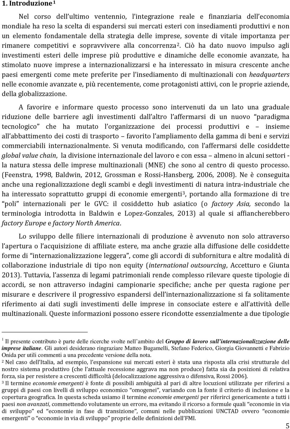 Ciò ha dato nuovo impulso agli investimenti esteri delle imprese più produttive e dinamiche delle economie avanzate, ha stimolato nuove imprese a internazionalizzarsi e ha interessato in misura