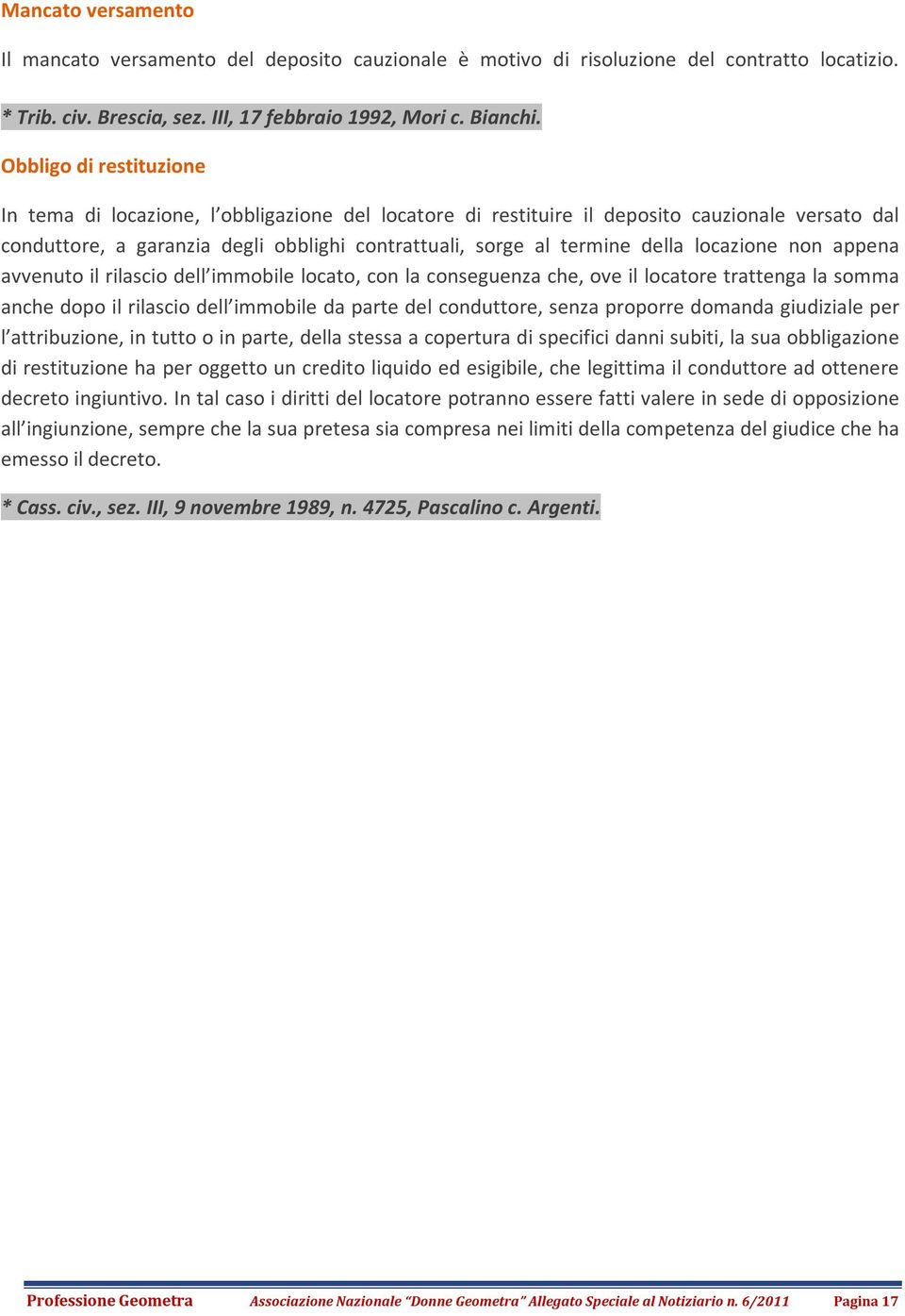 locazione non appena avvenuto il rilascio dell immobile locato, con la conseguenza che, ove il locatore trattenga la somma anche dopo il rilascio dell immobile da parte del conduttore, senza proporre