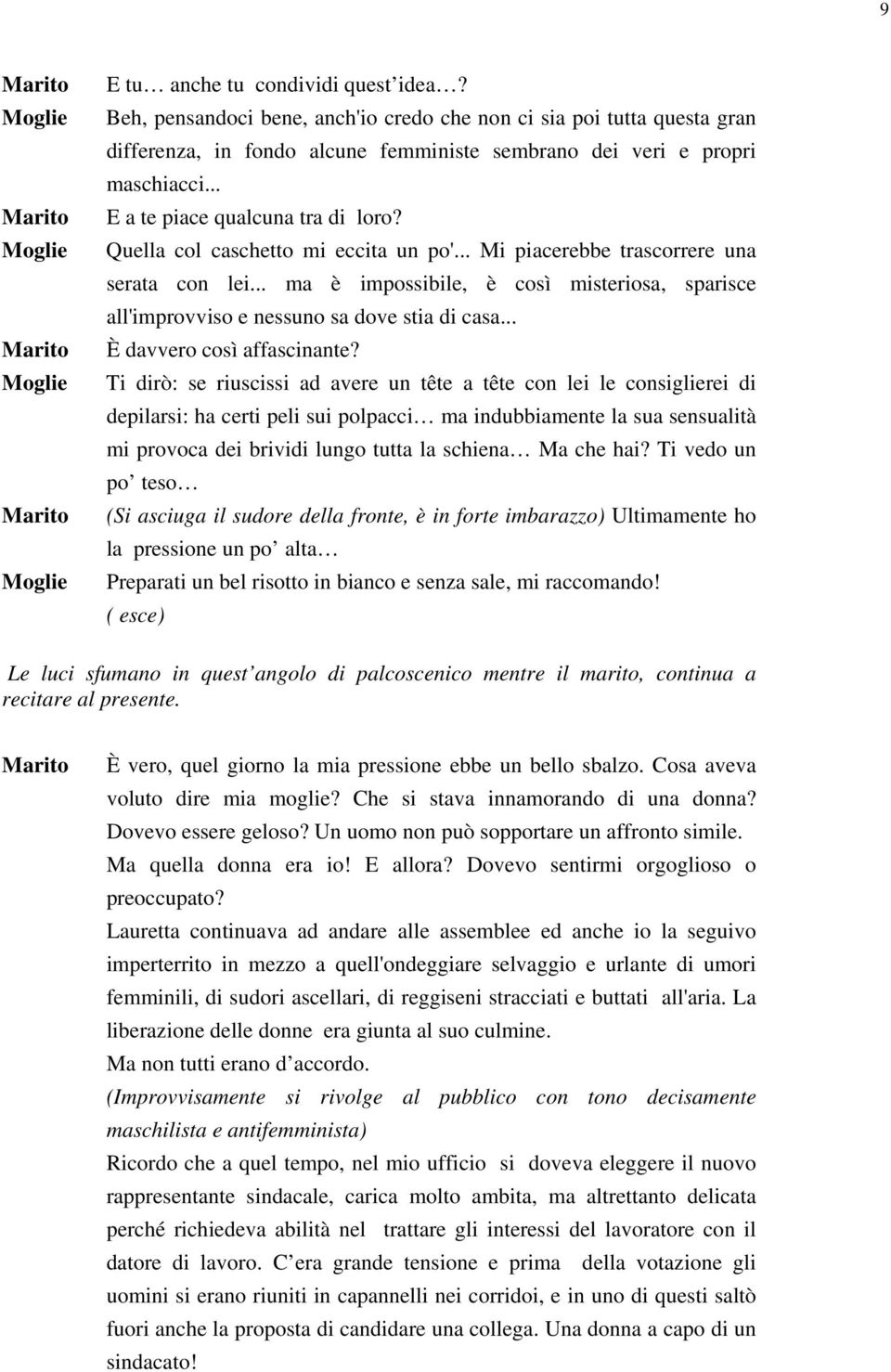 .. ma è impossibile, è così misteriosa, sparisce all'improvviso e nessuno sa dove stia di casa... È davvero così affascinante?