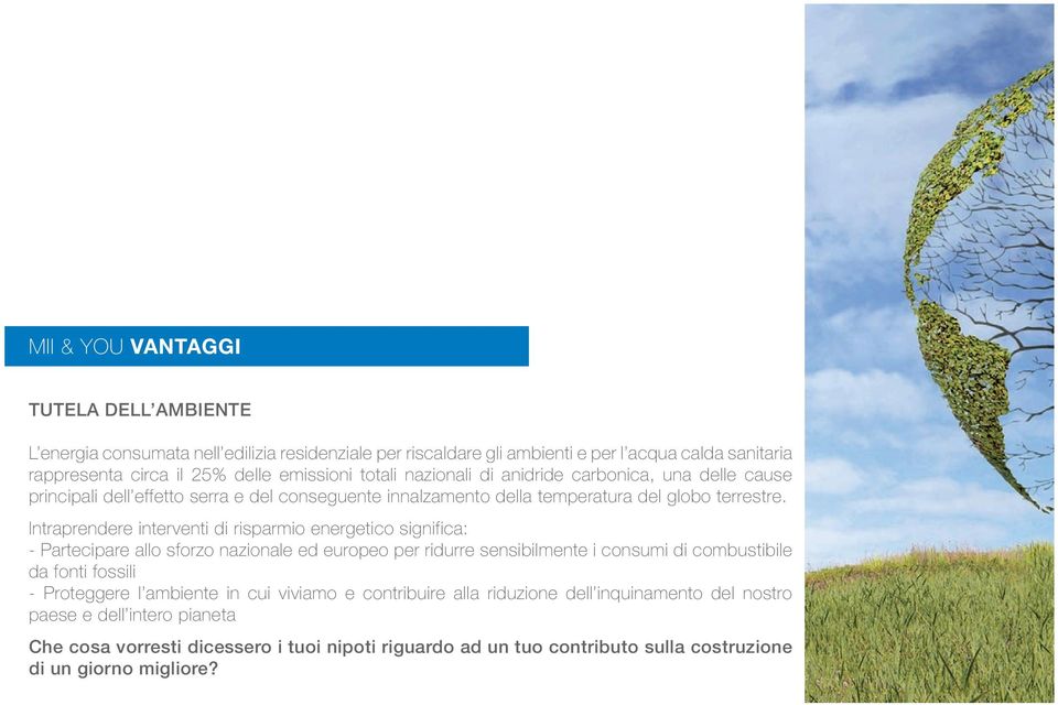 Intraprendere interventi di risparmio energetico significa: - Partecipare allo sforzo nazionale ed europeo per ridurre sensibilmente i consumi di combustibile da fonti fossili - Proteggere