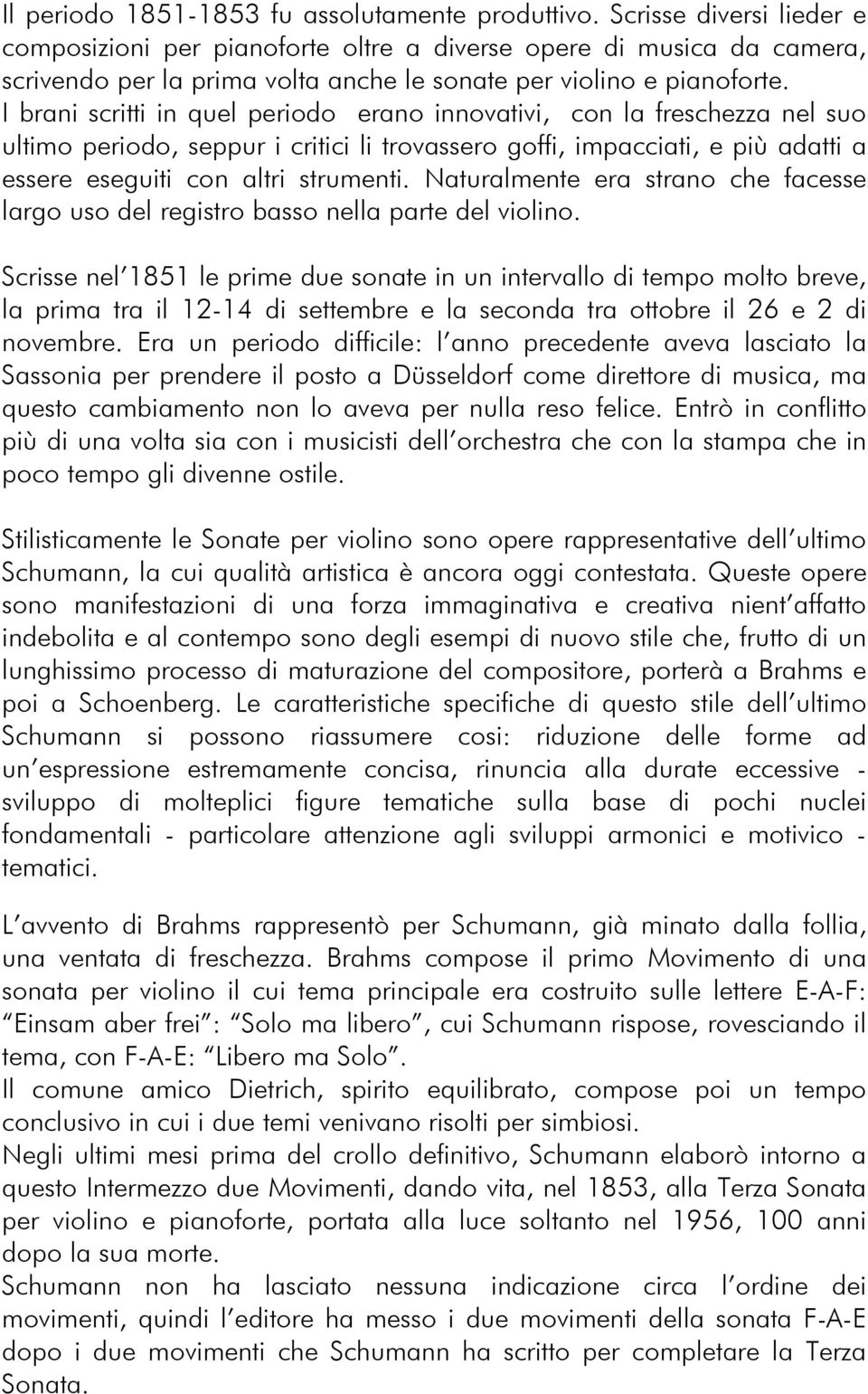 I brani scritti in quel periodo erano innovativi, con la freschezza nel suo ultimo periodo, seppur i critici li trovassero goffi, impacciati, e più adatti a essere eseguiti con altri strumenti.