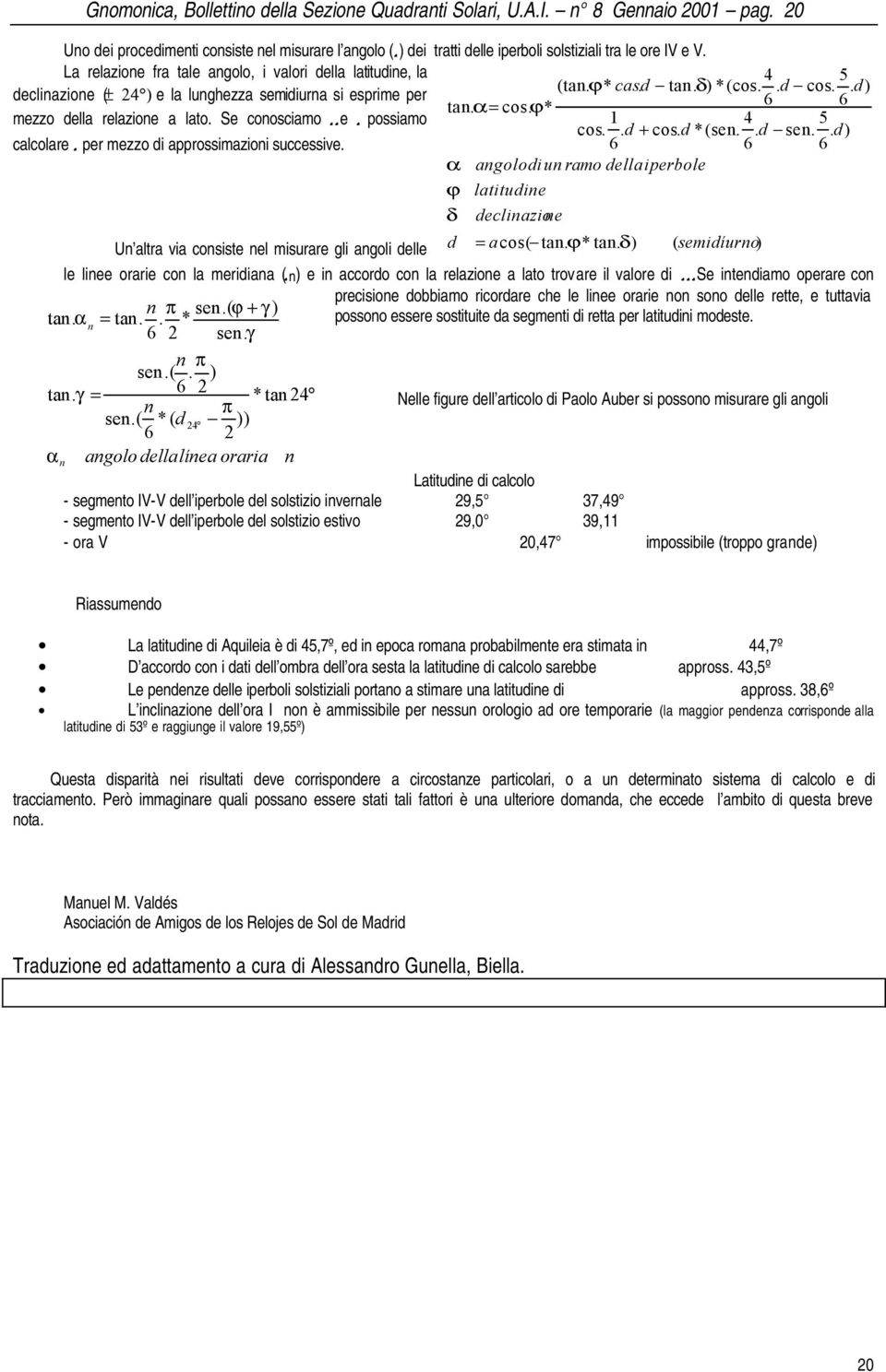 ϕ* 6 6 mezzo della relazione a lato. Se conosciamo e possiamo 1 4 5 cos.. d + cos. d *(sen.. d sen.. d) calcolare per mezzo di approssimazioni successive.