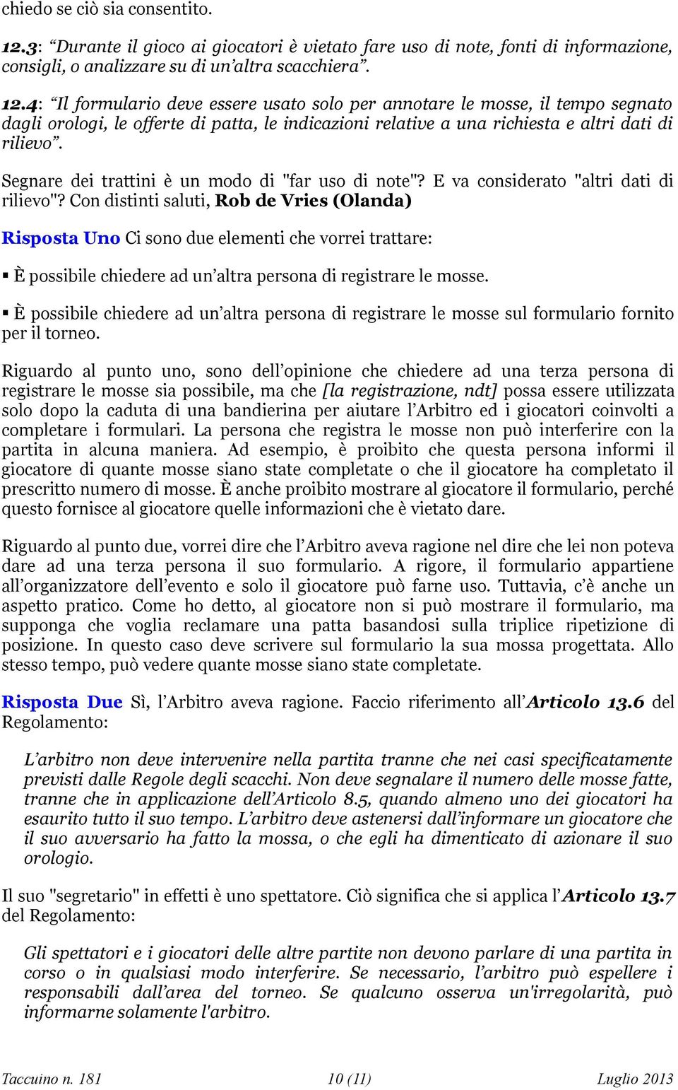 4: Il formulario deve essere usato solo per annotare le mosse, il tempo segnato dagli orologi, le offerte di patta, le indicazioni relative a una richiesta e altri dati di rilievo.