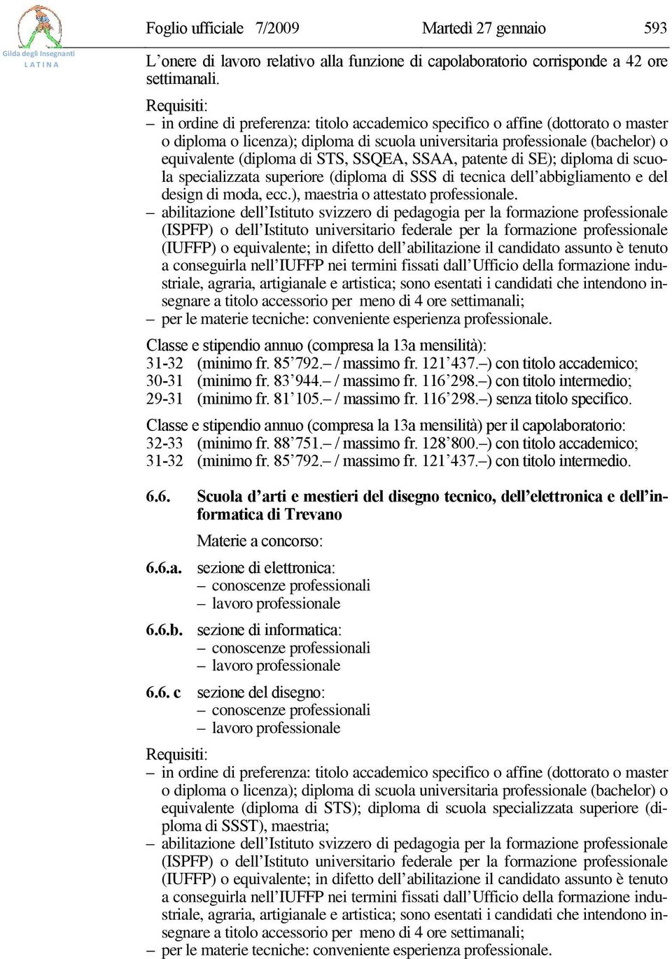 SSAA, patente di SE); diploma di scuola specializzata superiore (diploma di SSS di tecnica dell abbigliamento e del design di moda, ecc.), maestria o attestato professionale.