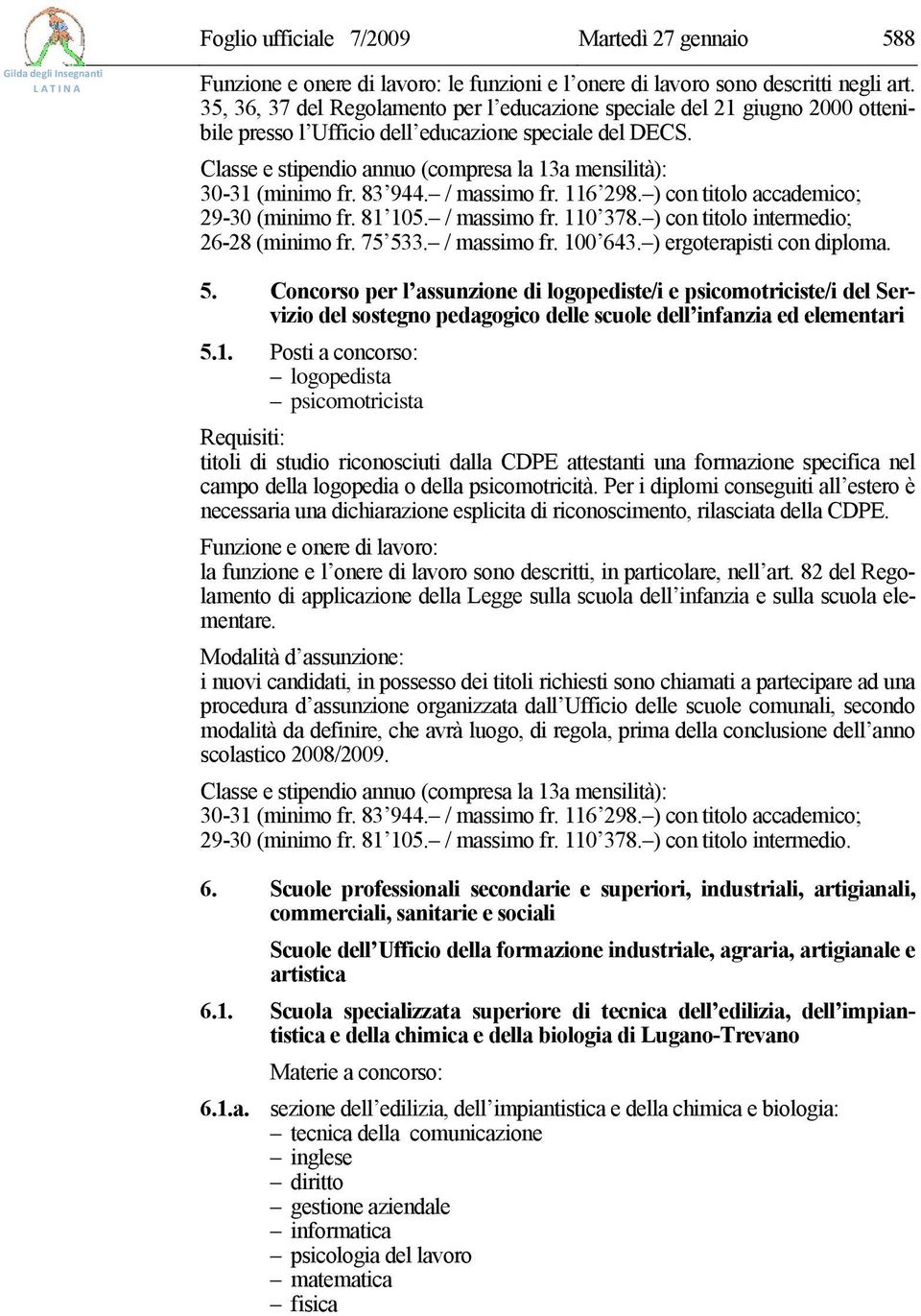 ) con titolo accademico; 29-30 (minimo fr. 81 105. / massimo fr. 110 378. ) con titolo intermedio; 26-28 (minimo fr. 75 53