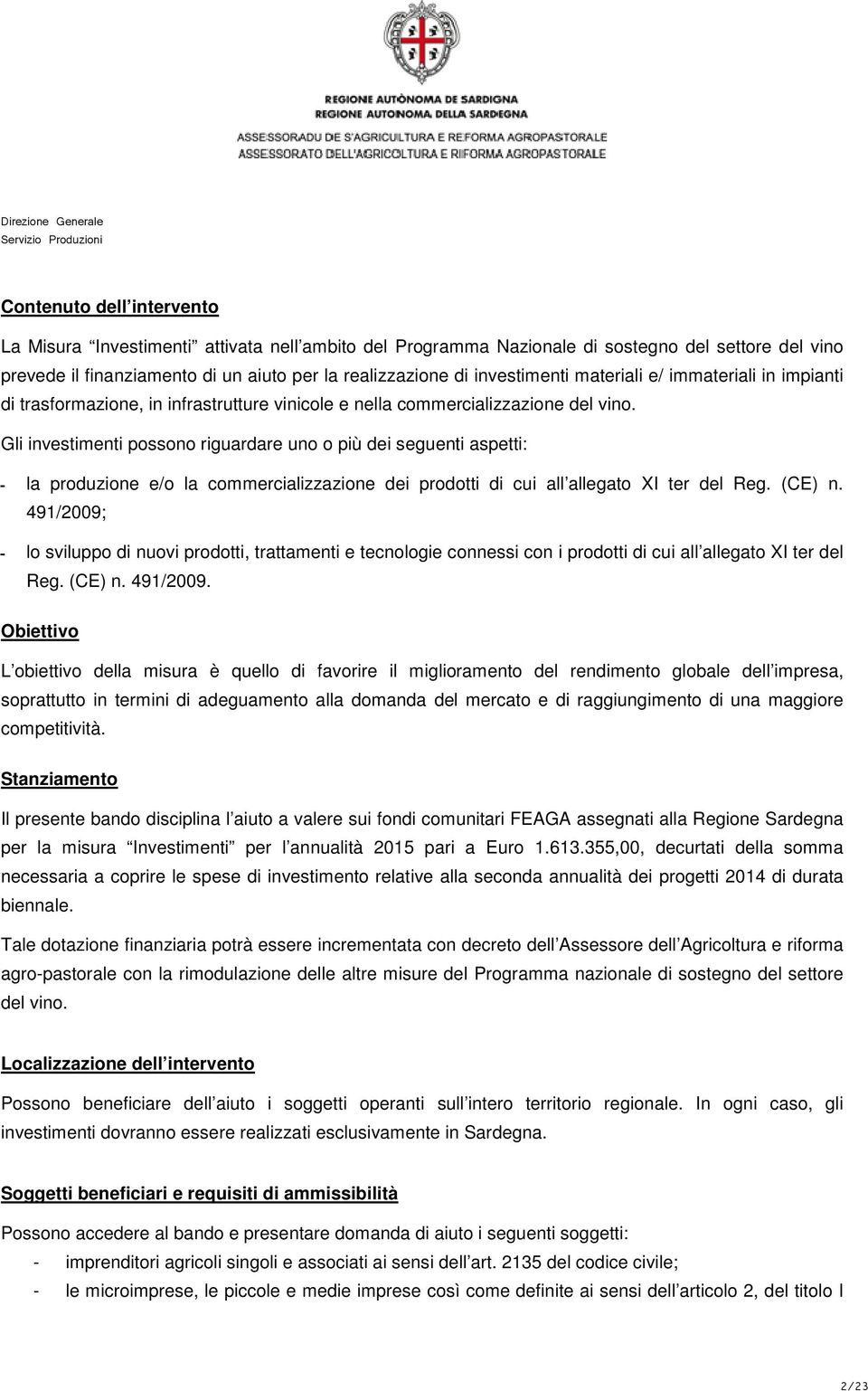 Gli investimenti possono riguardare uno o più dei seguenti aspetti: la produzione e/o la commercializzazione dei prodotti di cui all allegato XI ter del Reg. (CE) n.