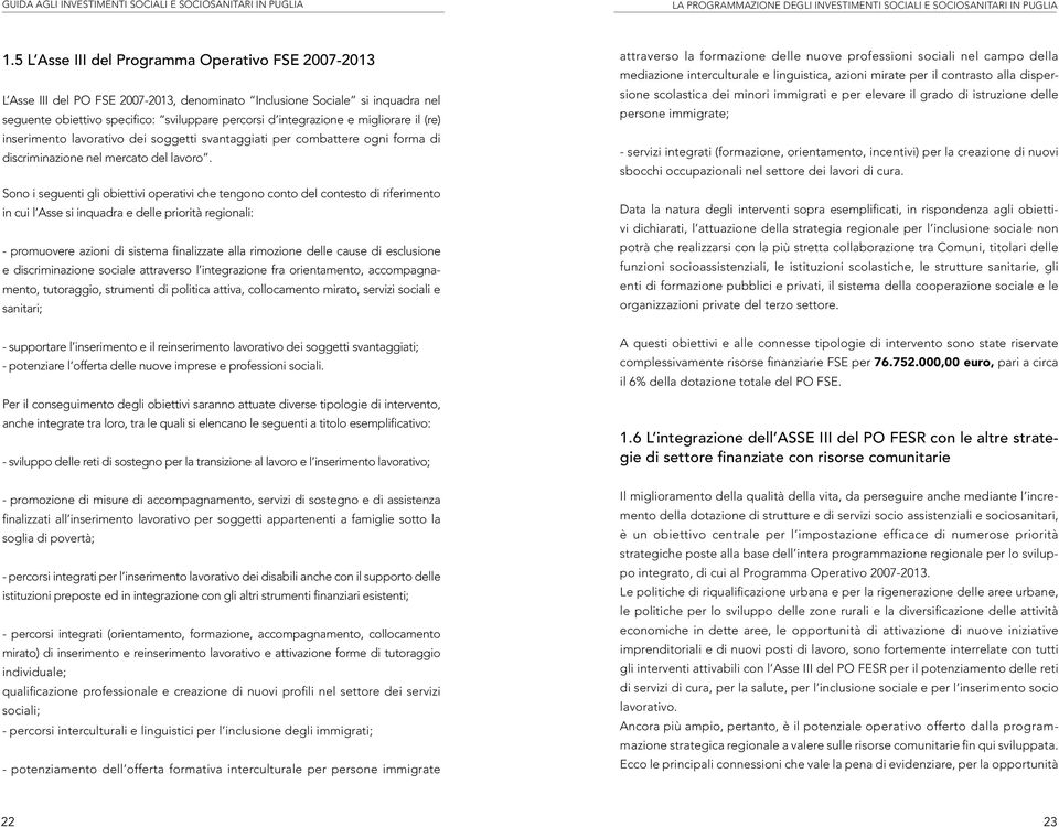 migliorare il (re) inserimento lavorativo dei soggetti svantaggiati per combattere ogni forma di discriminazione nel mercato del lavoro.