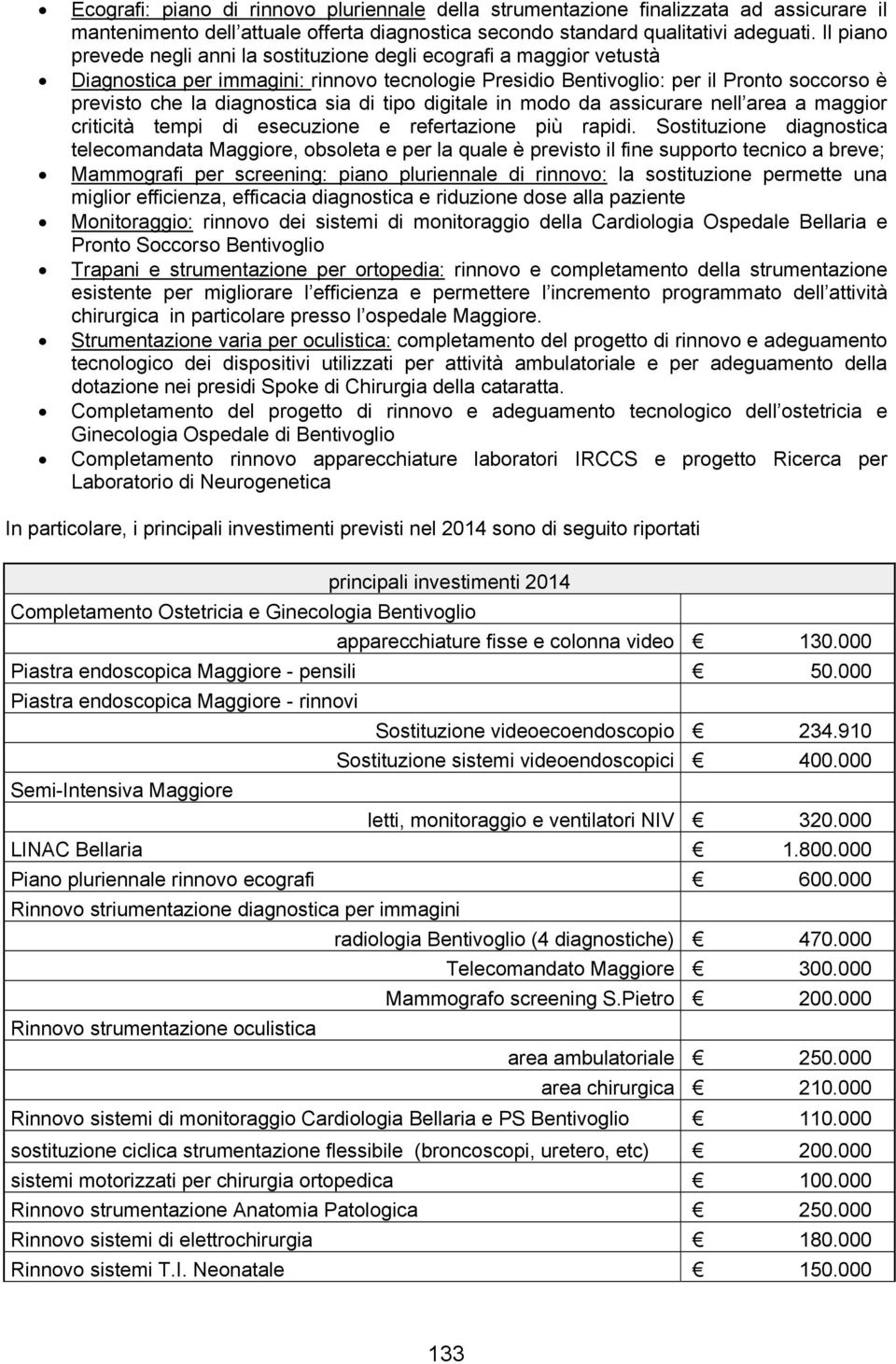 sia di tipo digitale in modo da assicurare nell area a maggior criticità tempi di esecuzione e refertazione più rapidi.