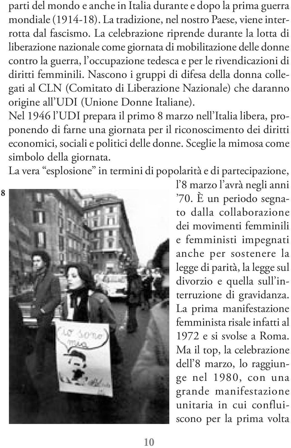 Nascono i gruppi di difesa della donna collegati al CLN (Comitato di Liberazione Nazionale) che daranno origine all UDI (Unione Donne Italiane).