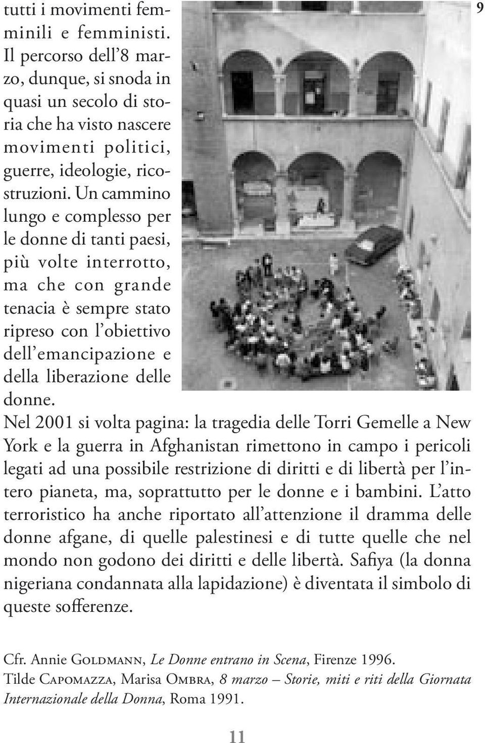 Nel 2001 si volta pagina: la tragedia delle Torri Gemelle a New York e la guerra in Afghanistan rimettono in campo i pericoli legati ad una possibile restrizione di diritti e di libertà per l intero