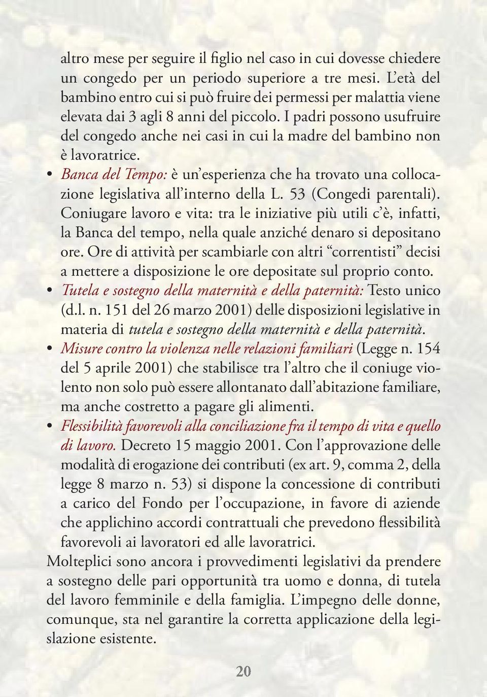 I padri possono usufruire del congedo anche nei casi in cui la madre del bambino non è lavoratrice. Banca del Tempo: è un esperienza che ha trovato una collocazione legislativa all interno della L.