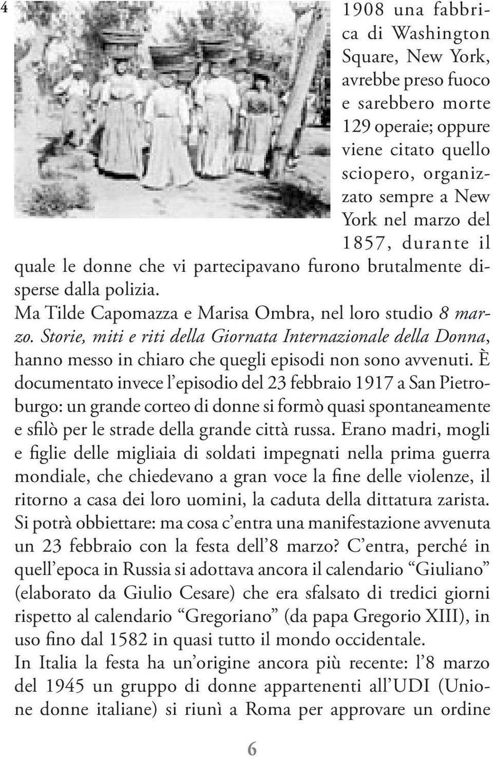 Storie, miti e riti della Giornata Internazionale della Donna, hanno messo in chiaro che quegli episodi non sono avvenuti.