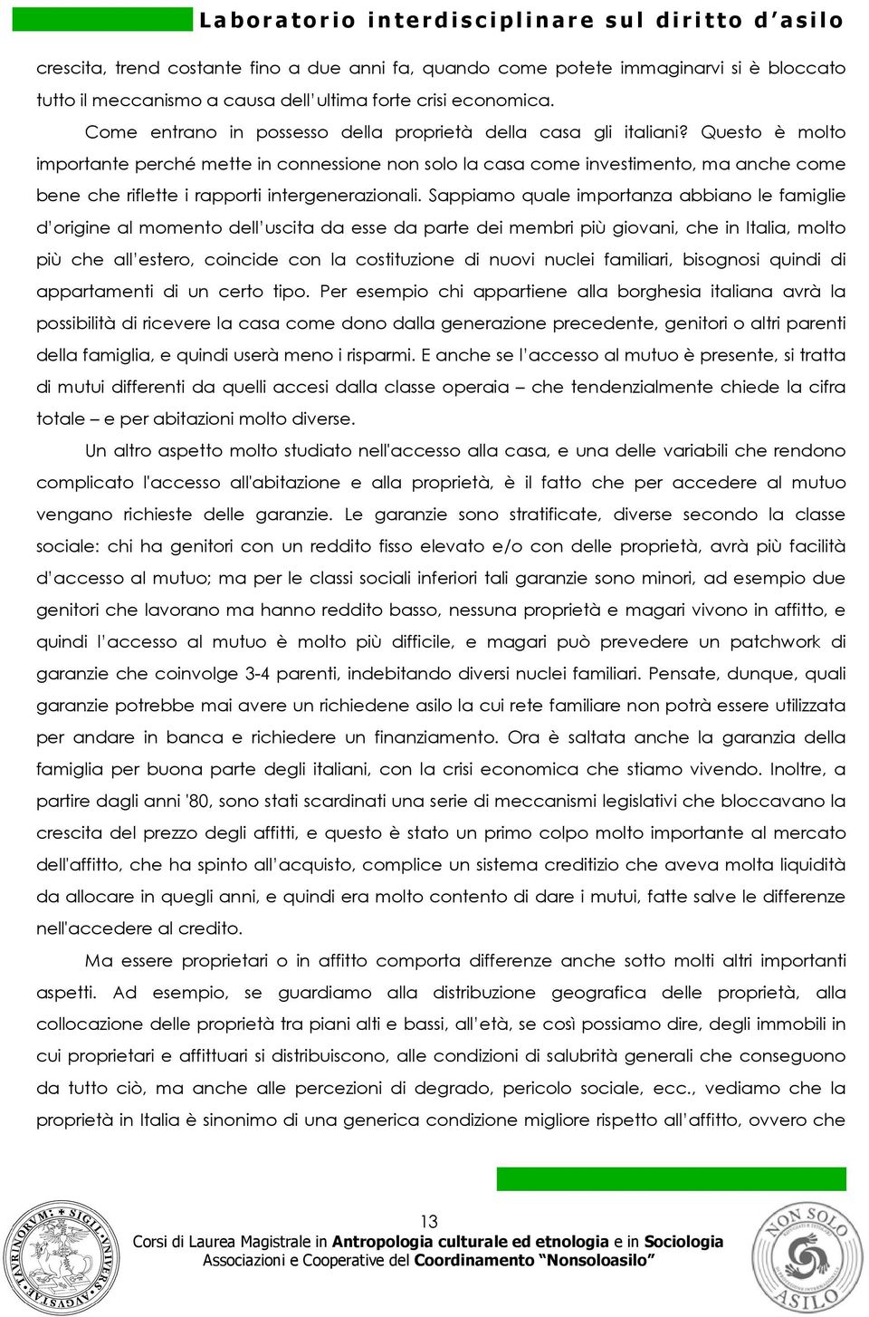 Questo è molto importante perché mette in connessione non solo la casa come investimento, ma anche come bene che riflette i rapporti intergenerazionali.