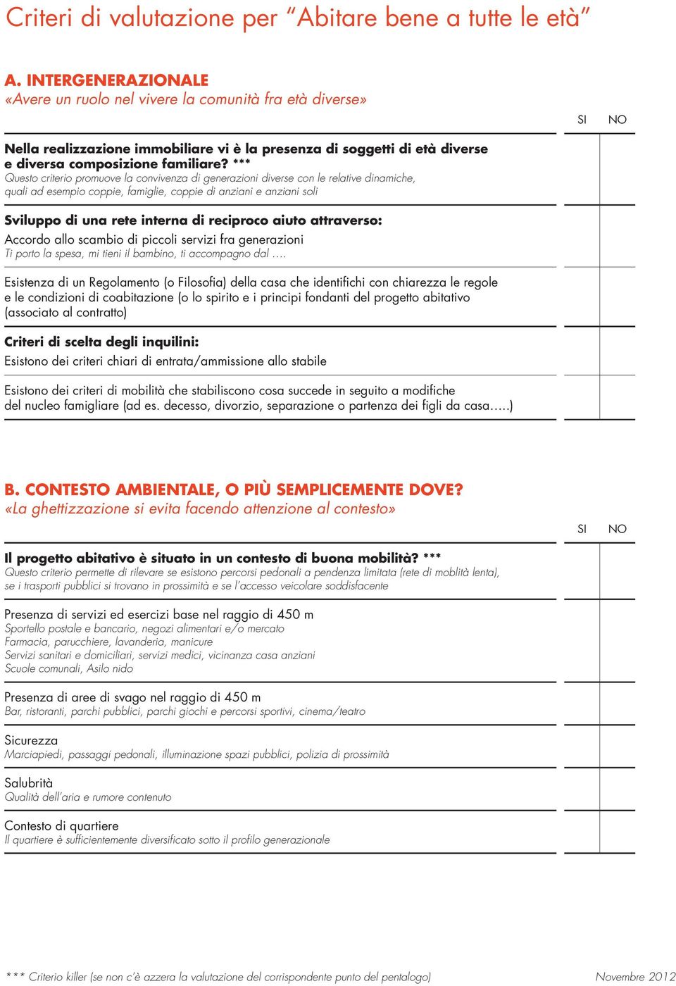 *** Questo criterio promuove la convivenza di generazioni diverse con le relative dinamiche, quali ad esempio coppie, famiglie, coppie di anziani e anziani soli Sviluppo di una rete interna di