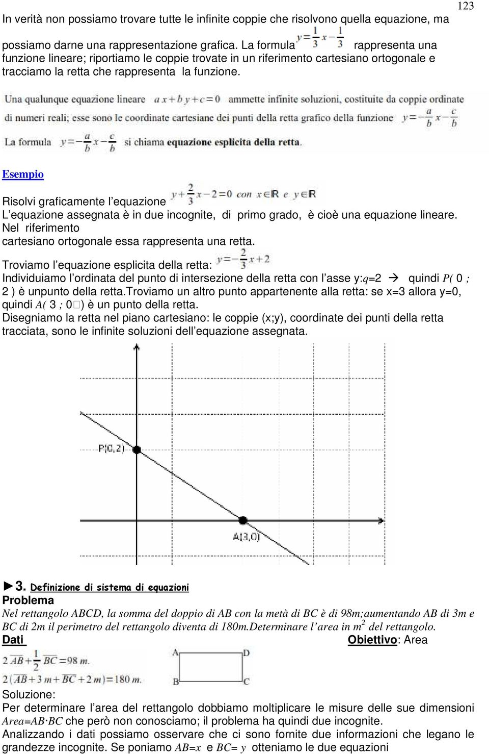 Esempio Risolvi graficamente l equazione L equazione assegnata è in due incognite, di primo grado, è cioè una equazione lineare. Nel riferimento cartesiano ortogonale essa rappresenta una retta.