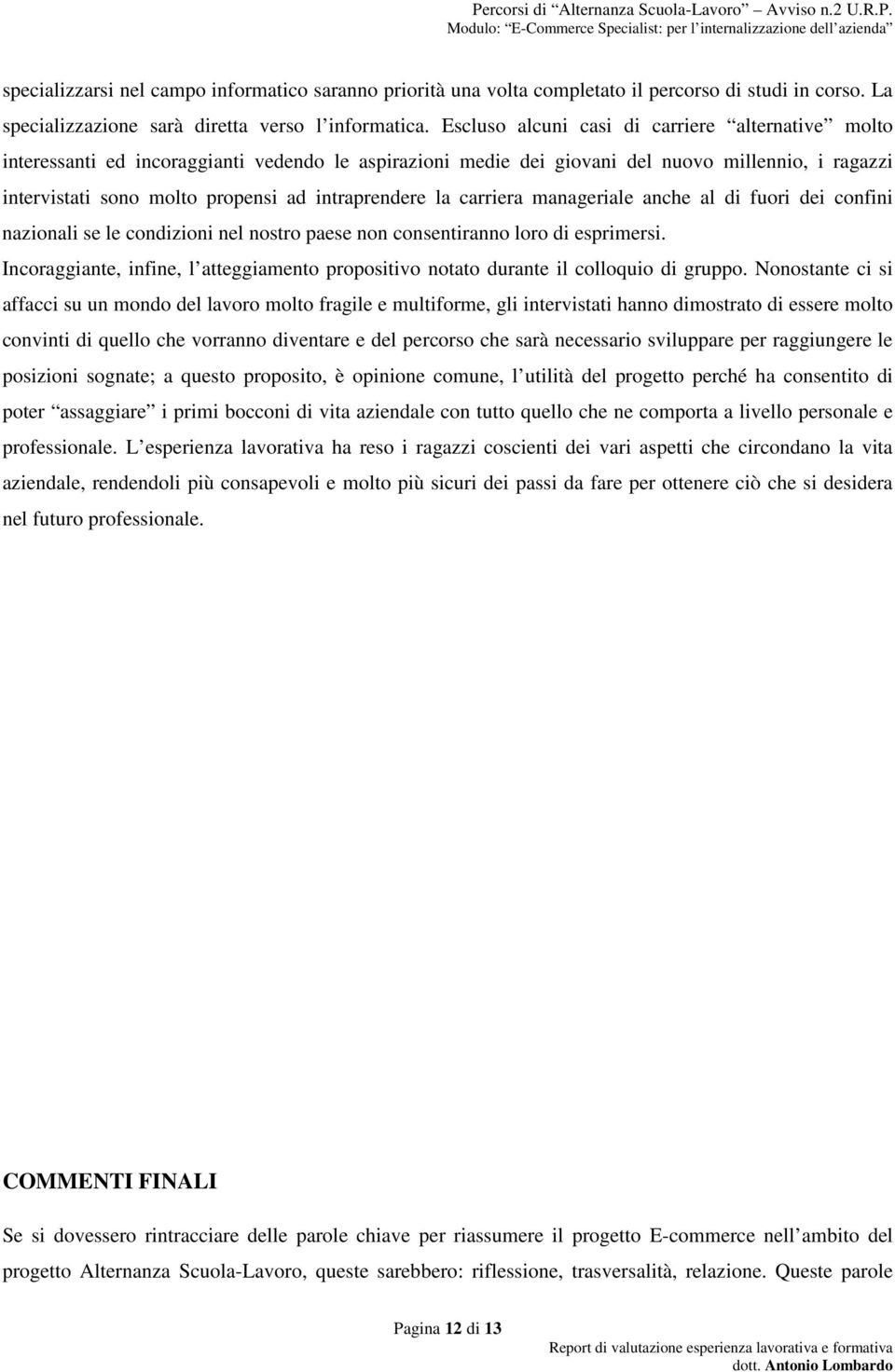 intraprendere la carriera manageriale anche al di fuori dei confini nazionali se le condizioni nel nostro paese non consentiranno loro di esprimersi.