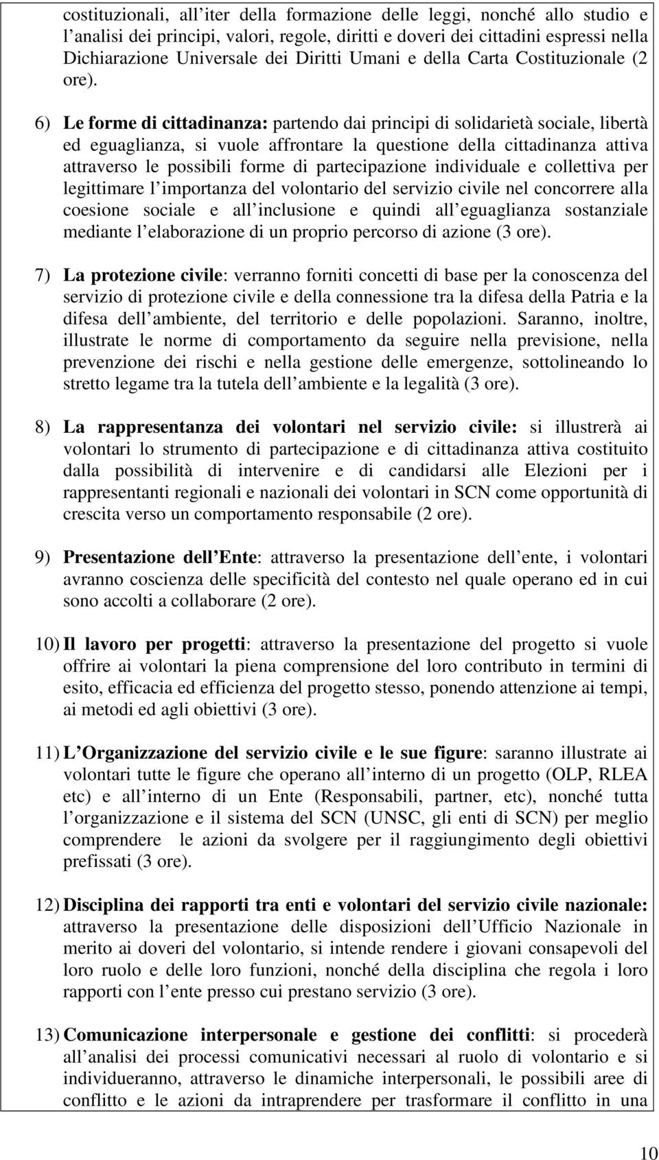 6) Le forme di cittadinanza: partendo dai principi di solidarietà sociale, libertà ed eguaglianza, si vuole affrontare la questione della cittadinanza attiva attraverso le possibili forme di